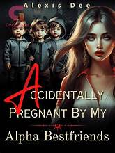 Accidentally Pregnant By My Alpha Best friends