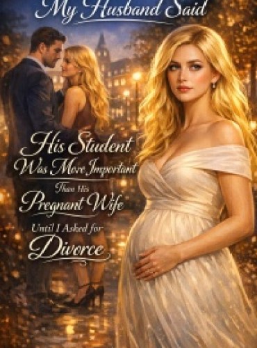 My Husband Said His Student Was More Important Than His Pregnant Wife Until I Asked for Divorce