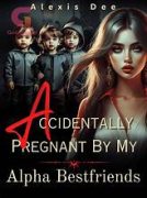 Accidentally Pregnant By My Alpha Best friends